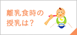 離乳食時の授乳は？