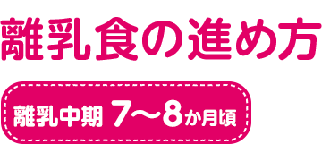離乳食の進め方 離乳中期 7~8か月頃